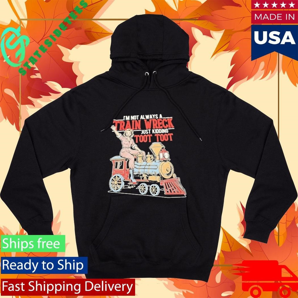 Im Not Always A Train Wreck Just Kidding Toot Toot Shirt