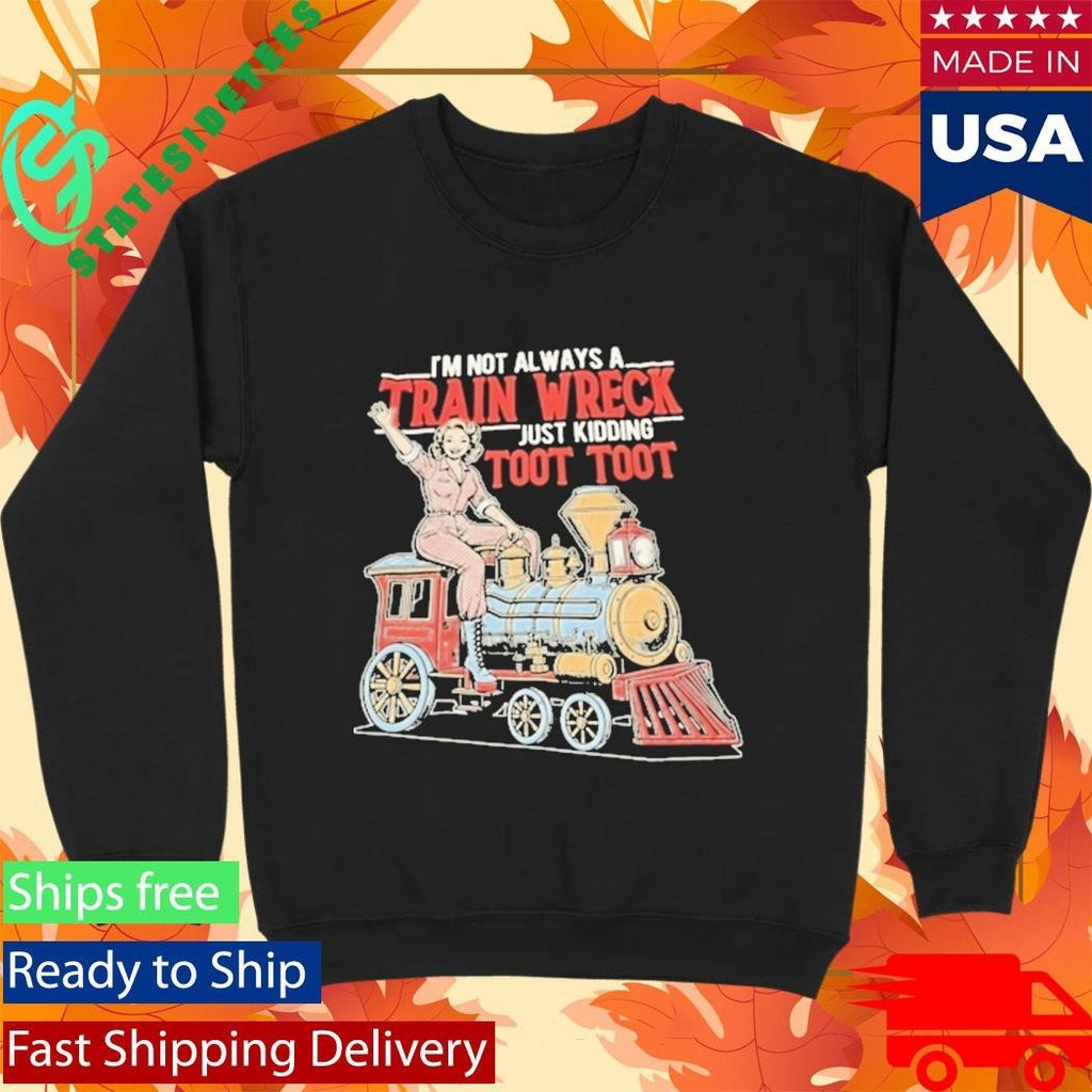 Im Not Always A Train Wreck Just Kidding Toot Toot Shirt