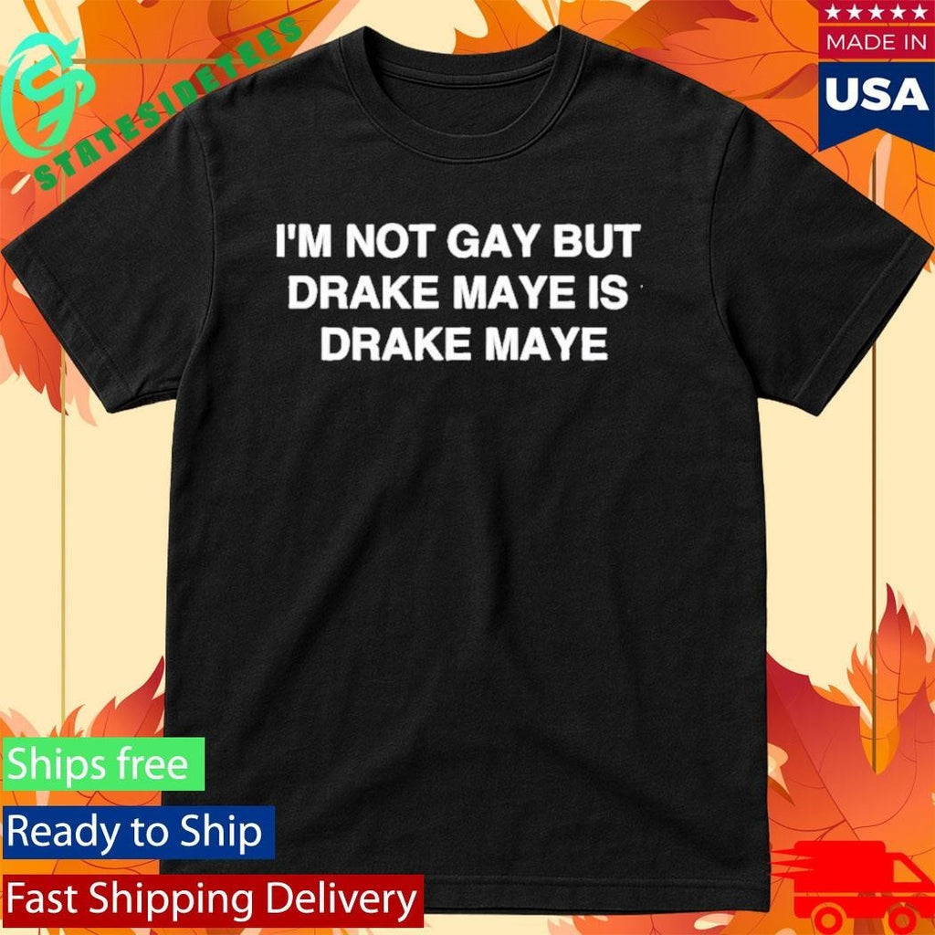 Im Not Gay But Drake Maye Is Drake Maye Shirt