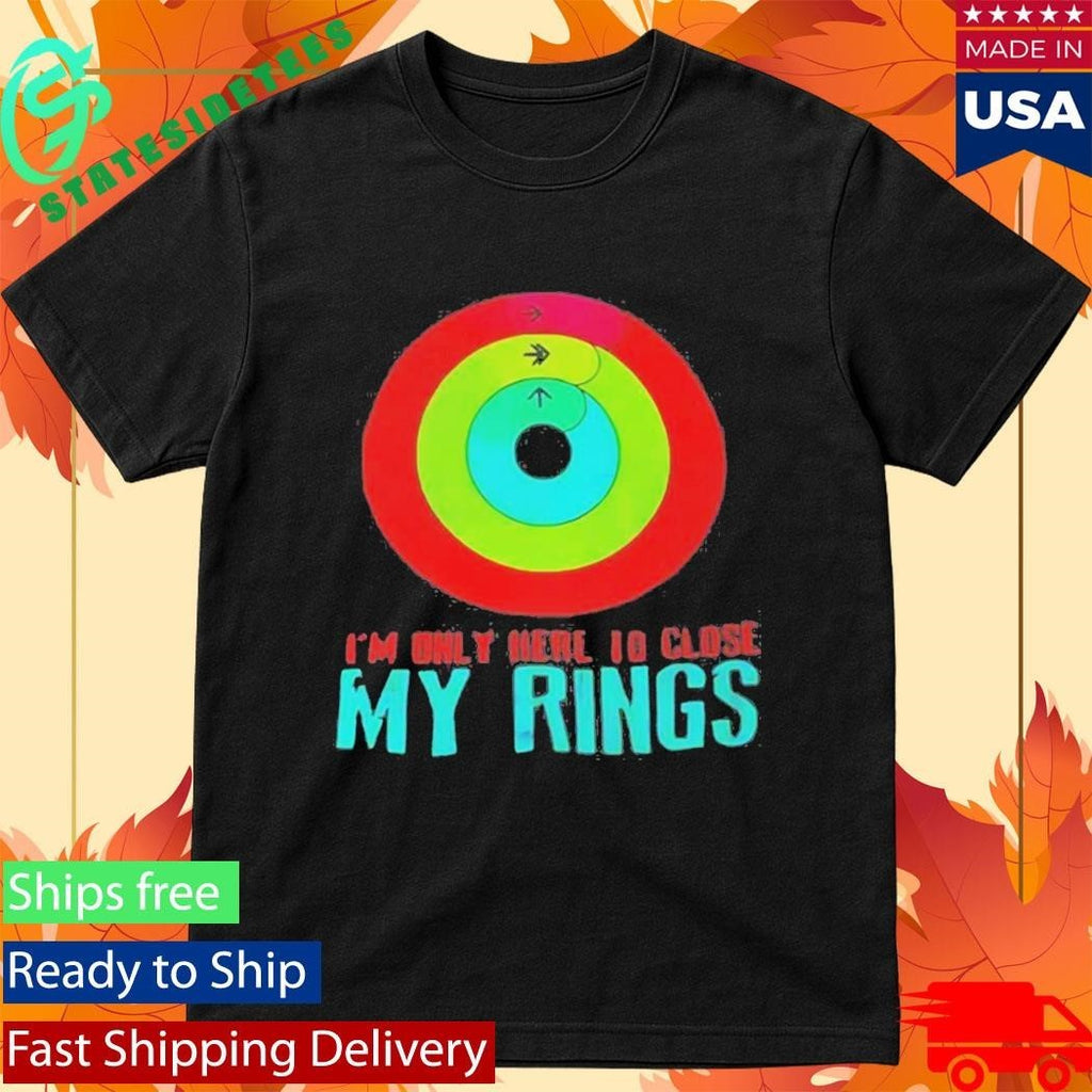 Im Only Here To Close My Rings Shirt