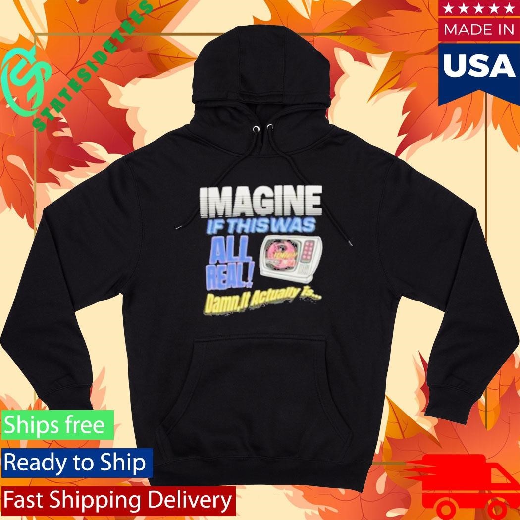 Image If This Was All Real Damn It Actually Is Broken Planet News Shirt