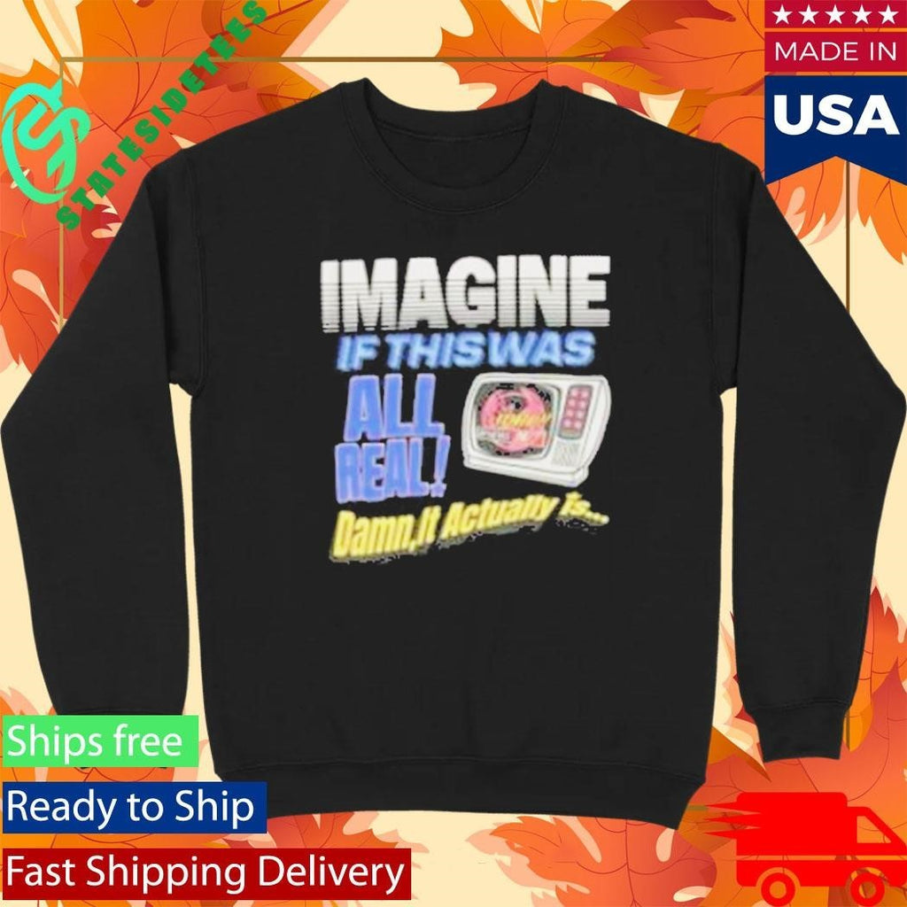 Image If This Was All Real Damn It Actually Is Broken Planet News Shirt