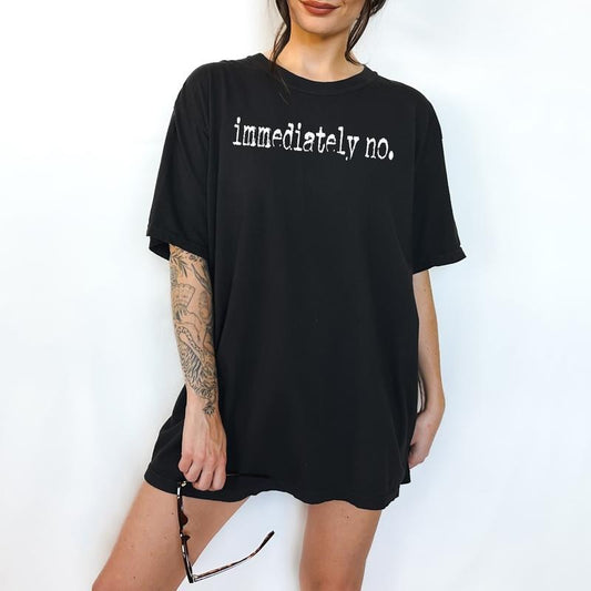 Immediately No - T-Shirt, Unisex T-Shirt, Funny Tee, Comfortable Shirt, Casual Graphic Shirt