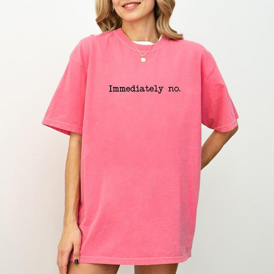 Immediately No Comfort Colors Shirt, Funny Saying Graphic Tee, Mom Life Unhinged Shirt, Funny T-shirt For Women, Sarcastic Women Tee, Gift For Mom, Gift For Dad, Comfy Fabric Graphic Tee, Womenswear, Cotton Fabric Relaxed Fit Chic Style