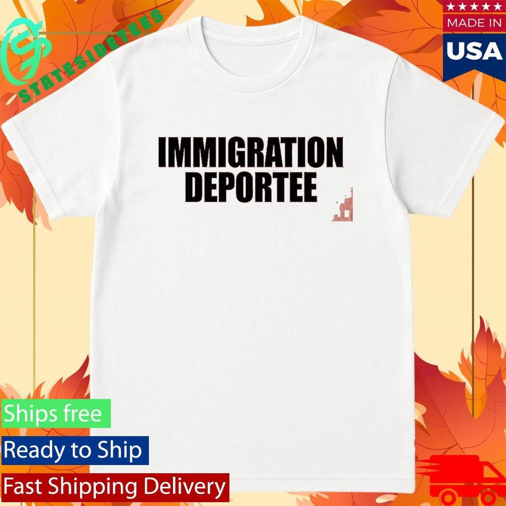 Immigration Deportee Shirt