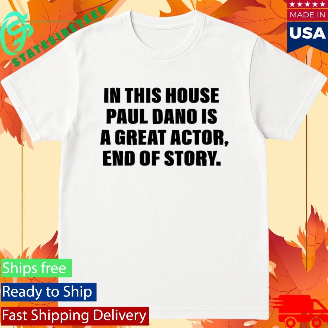 In This House Paul Is A Great Actor, End Of Story Shirt