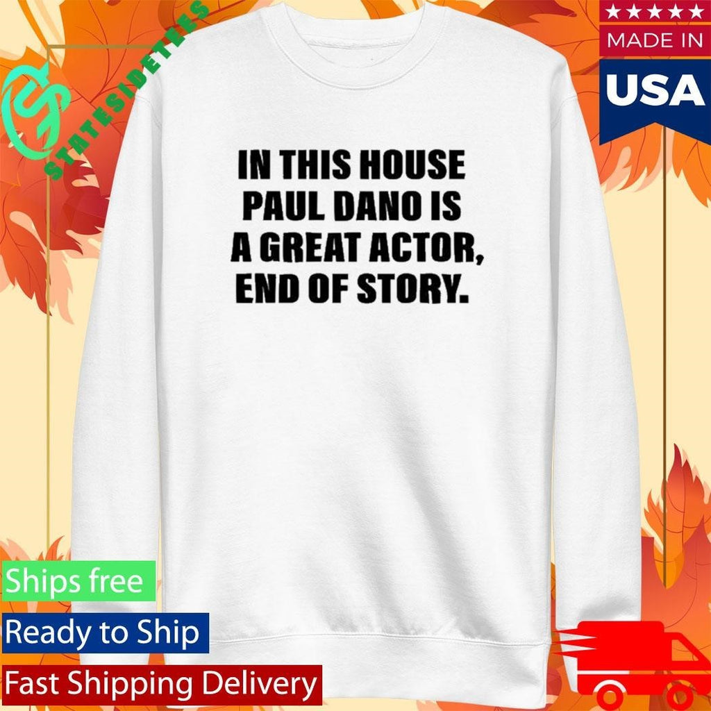 In This House Paul Is A Great Actor, End Of Story Shirt