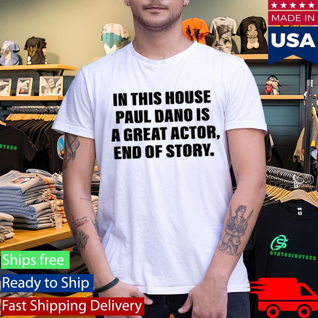 In This House Paul Is A Great Actor, End Of Story Shirt