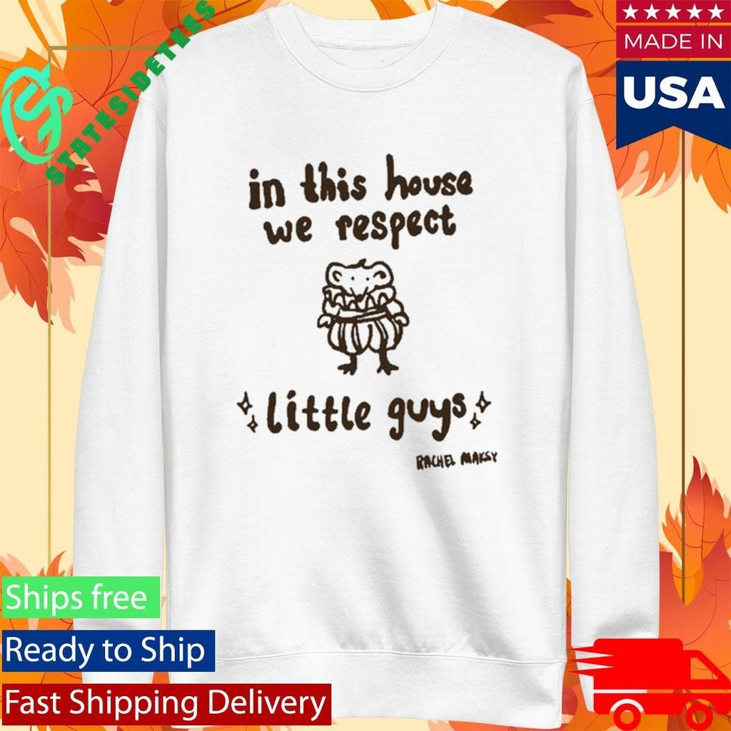 In This House We Respect Little Guy Rachel Maksy Appreciation Shirt
