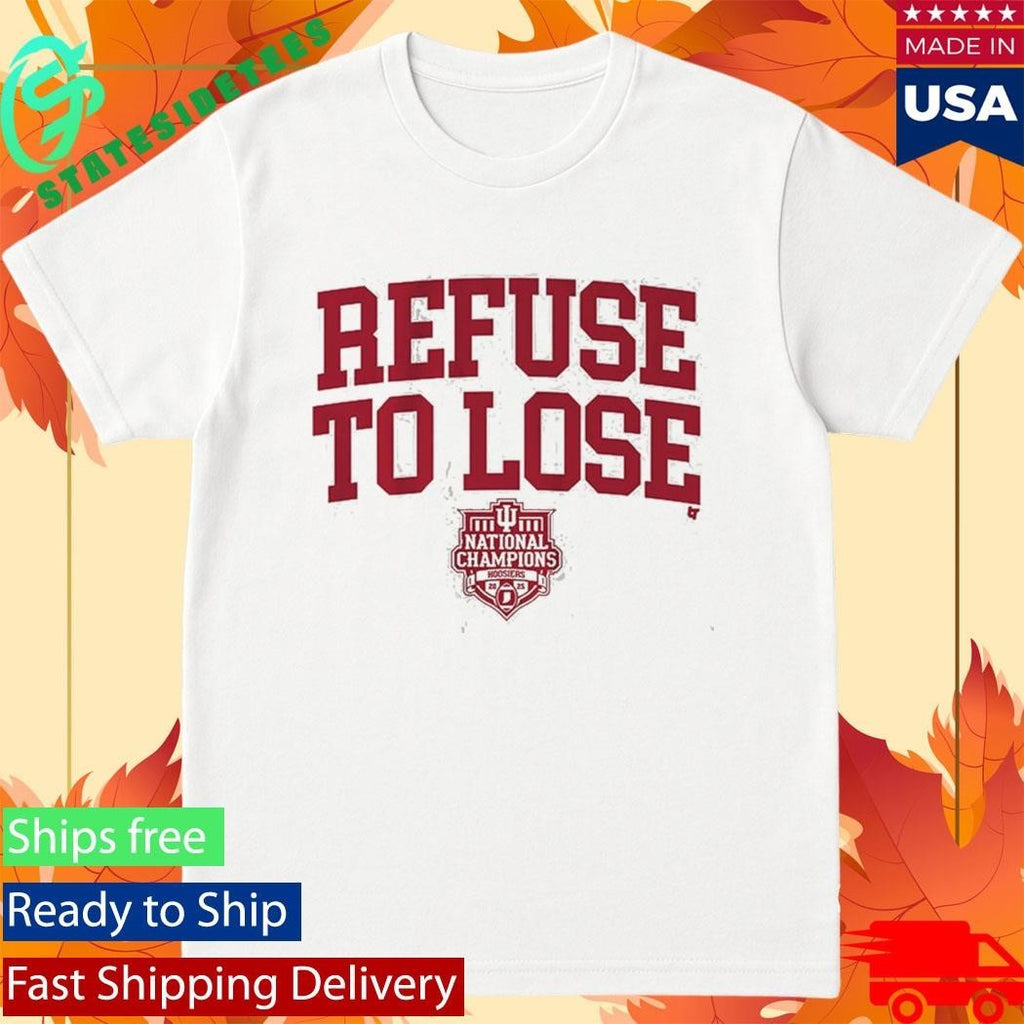 Indiana Football Refuse To Lose 2025 National Champions Shirt