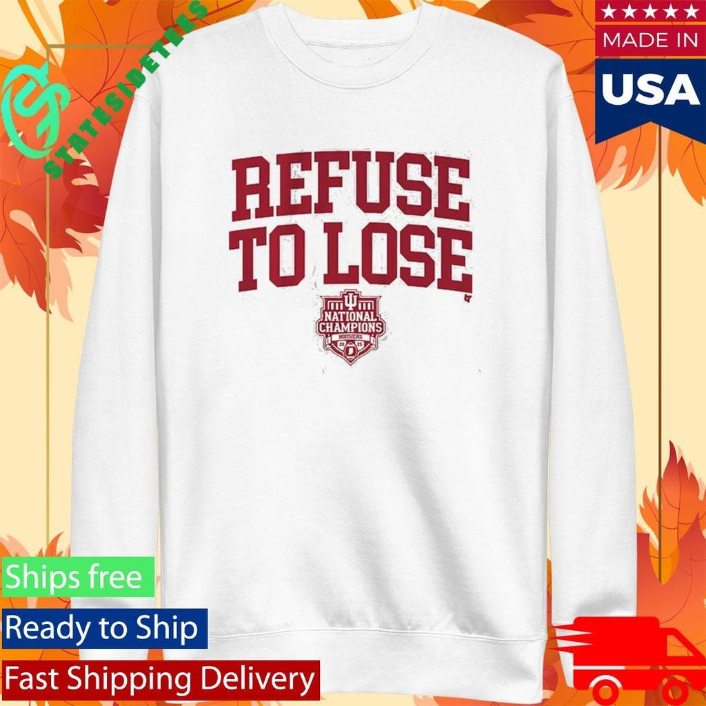 Indiana Football Refuse To Lose 2025 National Champions Shirt