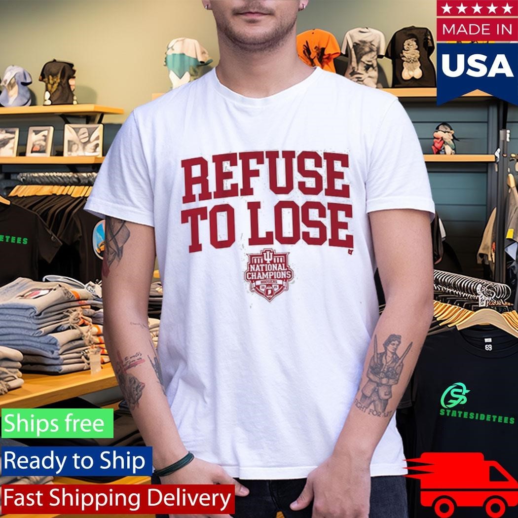 Indiana Football Refuse To Lose 2025 National Champions Shirt