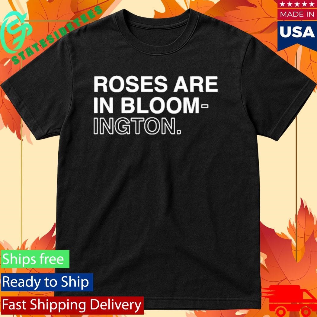 Indiana Roses Are In Bloom Ington Shirt