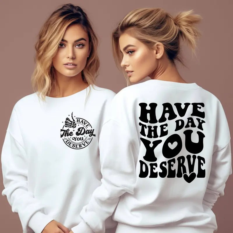 Inspirational Sweatshirt Have The Day You Deserve Shirt Kindness Gift Sarcastic Shirts Motivational Skeleton Crewneck Positive Graphics