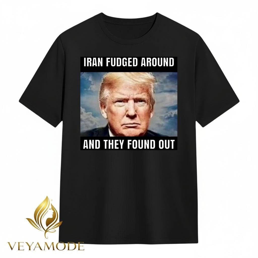 Iran fudged around and they found out Trump tee
