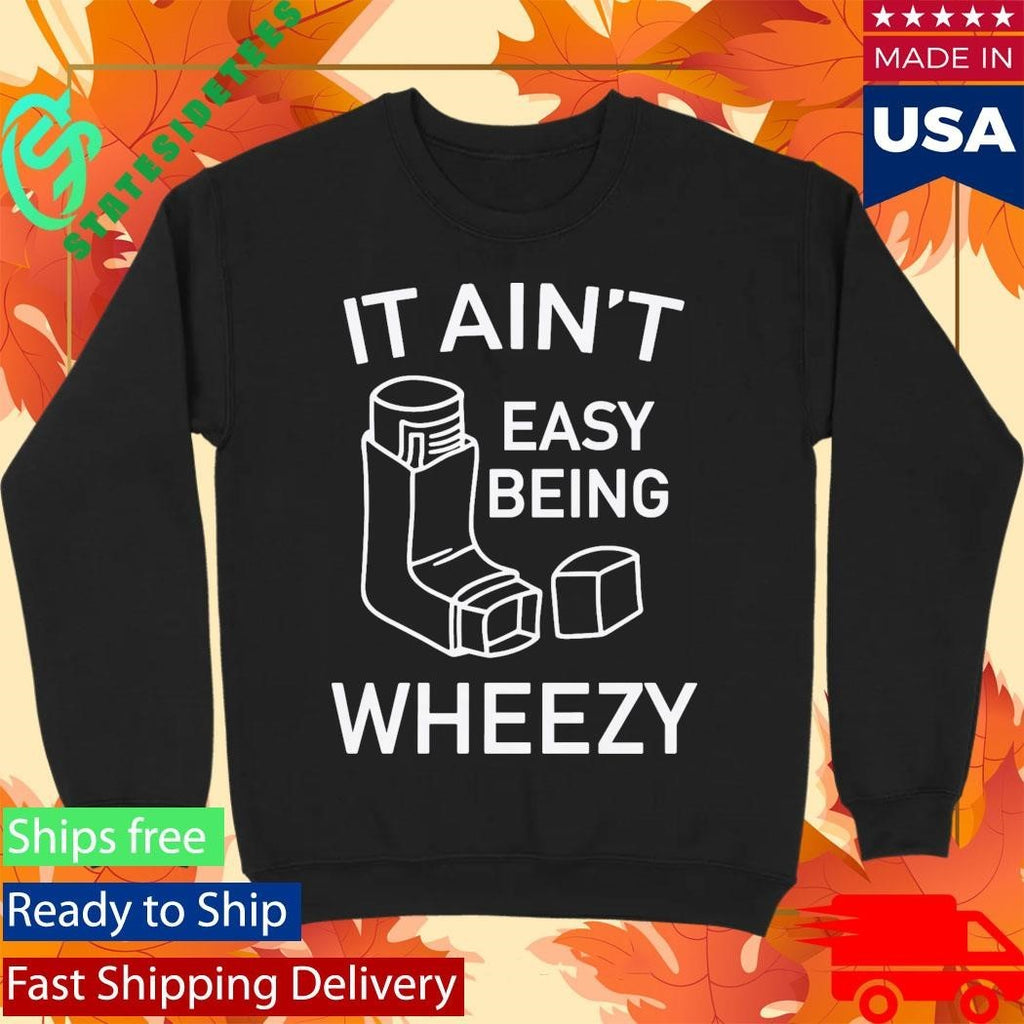 It Ain’t Easy Being Wheezy Shirt