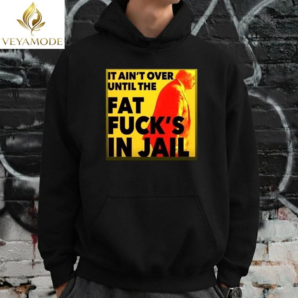 It ain’t over until the fat fuck’s in jail Trump tee
