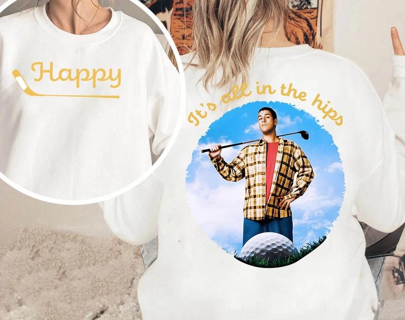 It's All in the Hips Shirt, Happy Gilmore Shirt, Adam Sandler T-shirt, 2-sided tshirt, Hoodie, Sweatshirt | DripVista.com