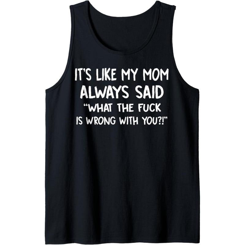 It's Like My Mom Always Said What The Fuck Is Wrong With You Tank Top T-Shirts, Hoodie, Sweatshirt | DripVista.com