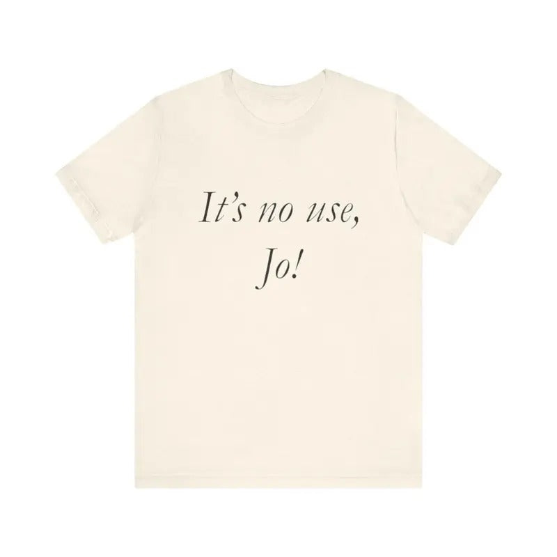 It's No Use, Jo!, Funny Shirts, Parody Tees, Little Women Shirt, Ironic Shirt, Gift Tee, Funny Gift, Gift For Jo, For Women and Man, Top Womenswear