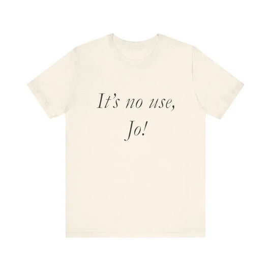 It's No Use, Jo!, Funny Shirts, Parody Tees, Little Women Shirt, Ironic Shirt, Gift Tee, Funny Gift, Gift For Jo, For Women and Man, Top Womenswear