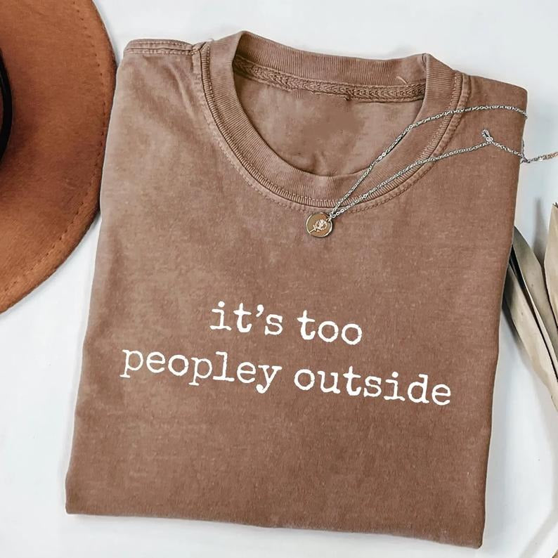 It's Too Peopley Outside Shirt, Funny Sarcastic Tee, Saying Shirt, Trendy Graphic Tee, Sarcasm, Gift for Women Hoodie,...