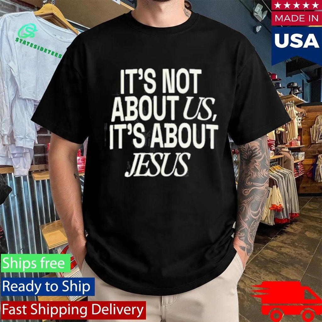 It’S Not About Us, It’S About Jesus Shirt