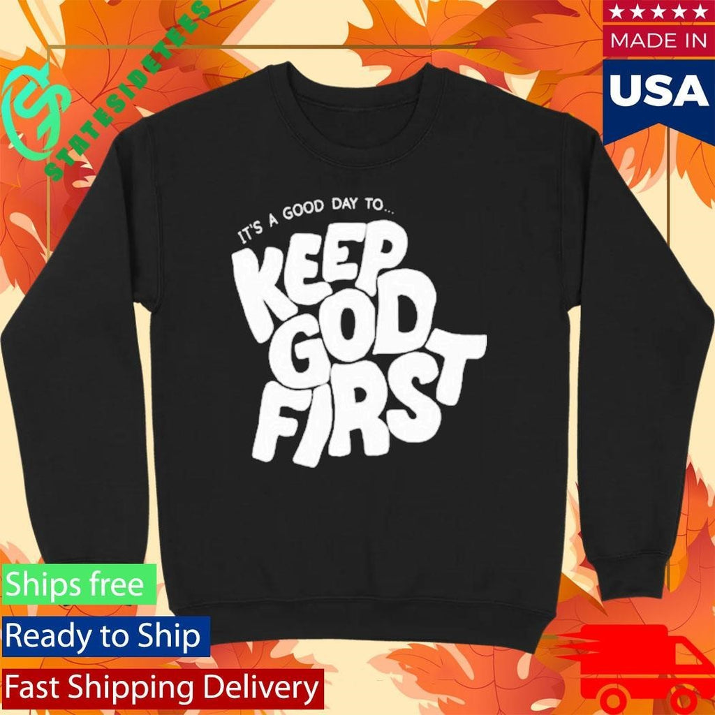 It’s A Good Day To Keep God First Shirt