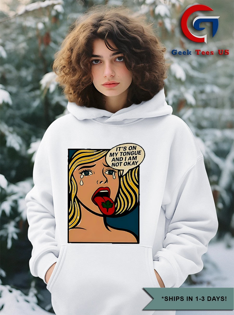 It’s on my tongue and I am not okay shirt