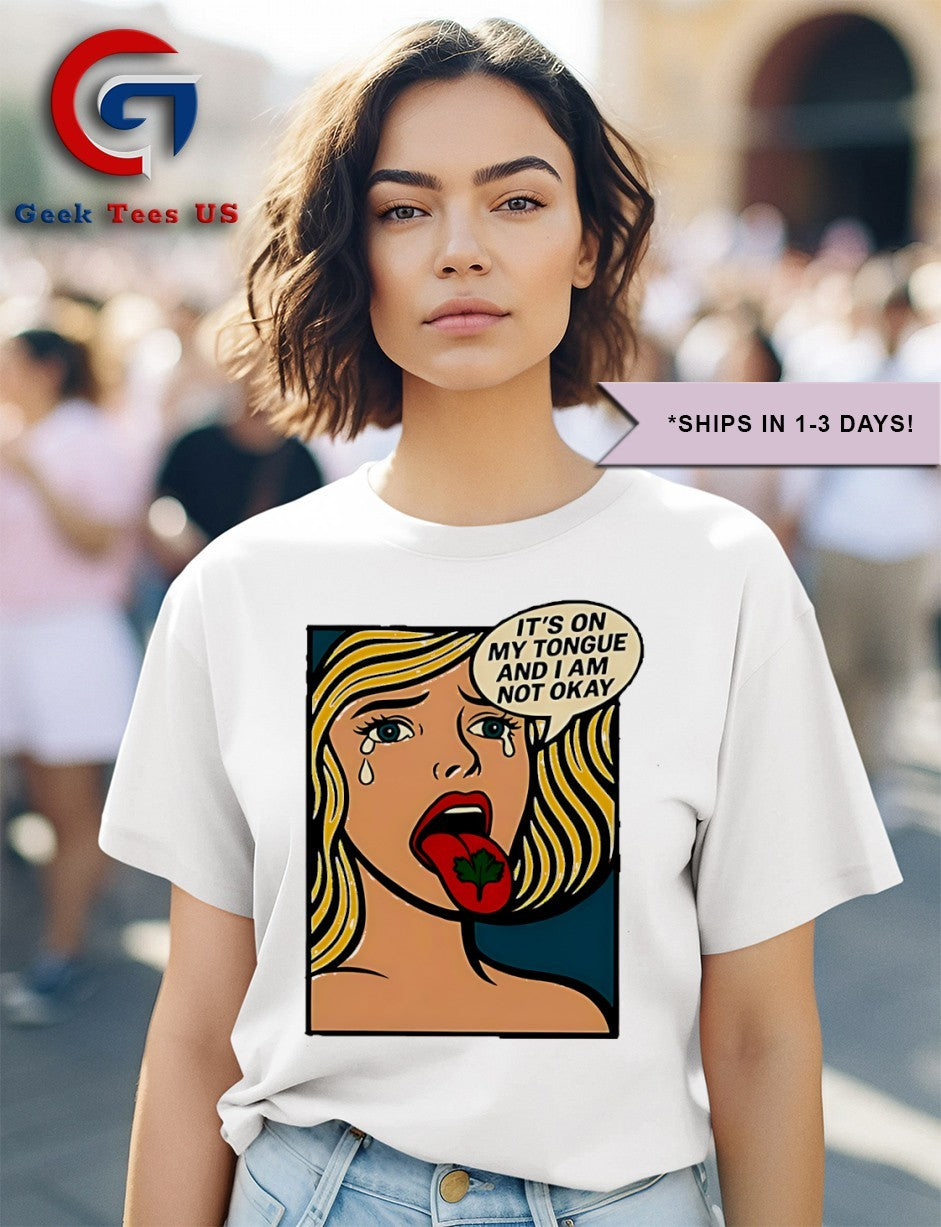 It’s on my tongue and I am not okay shirt