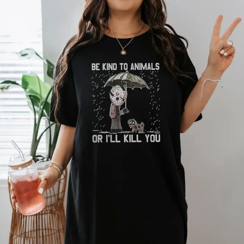 Jason Voorhees Be Kind To Animals Or I'll Kill You Shirt Friday the 13th Shirt   Halloween Movie Shirt