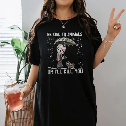 Jason Voorhees Be Kind To Animals Or I'll Kill You Shirt Friday the 13th Shirt   Halloween Movie Shirt