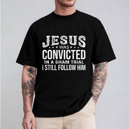 Jesus Was Convicted In A Sham Trial I Still Follow Him Shirt Casual Style Crew Neck Short Sleeve T-Shirt Tops Trendy for Unisex, Perfect Gift for Dad