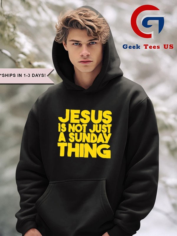 Jesus is not just a Sunday thing shirt