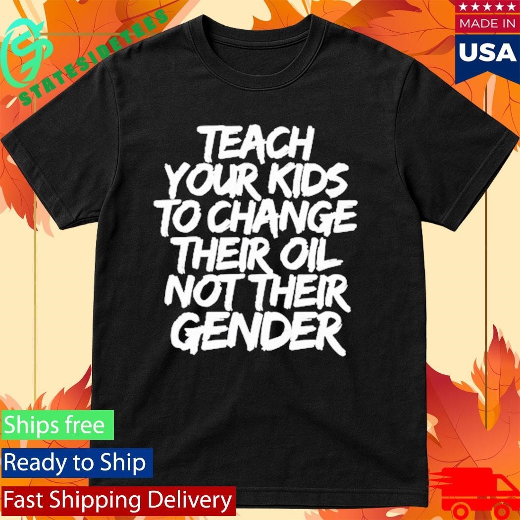 Jones Keeffe Wearing Teach Your Kids To Change Their Oil Not Their Gender Shirt