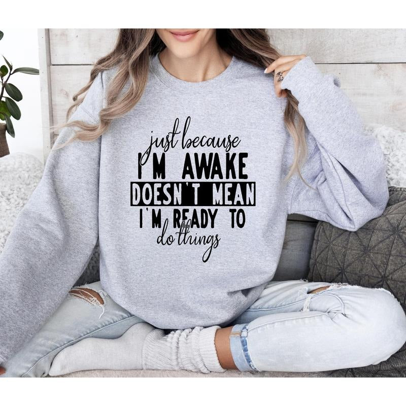 Just Because I'm Awake Funny Sweatshirt, Sarcastic College Sweatshirt, Women's Crew Neck, Crewneck T-Shirts, Hoodie