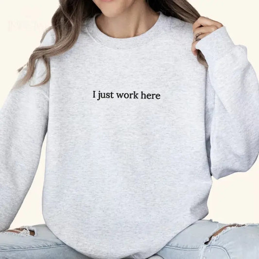Just Work Here Printed Sweatshirt, Funny Work Sweatshirt, Sarcastic Sweater, Coworker Gifts, Work Outfit, Comfort Colors Printed T-Shirt EMB