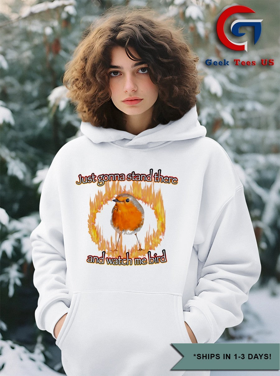 Just gonna stand there and watch me bird fire shirt