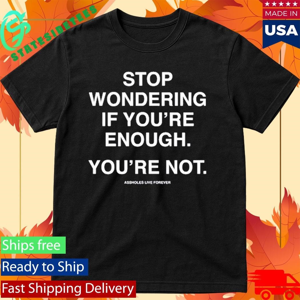Kevin Flynn Stop Wondering If You’re Enough You’re Not Shirt