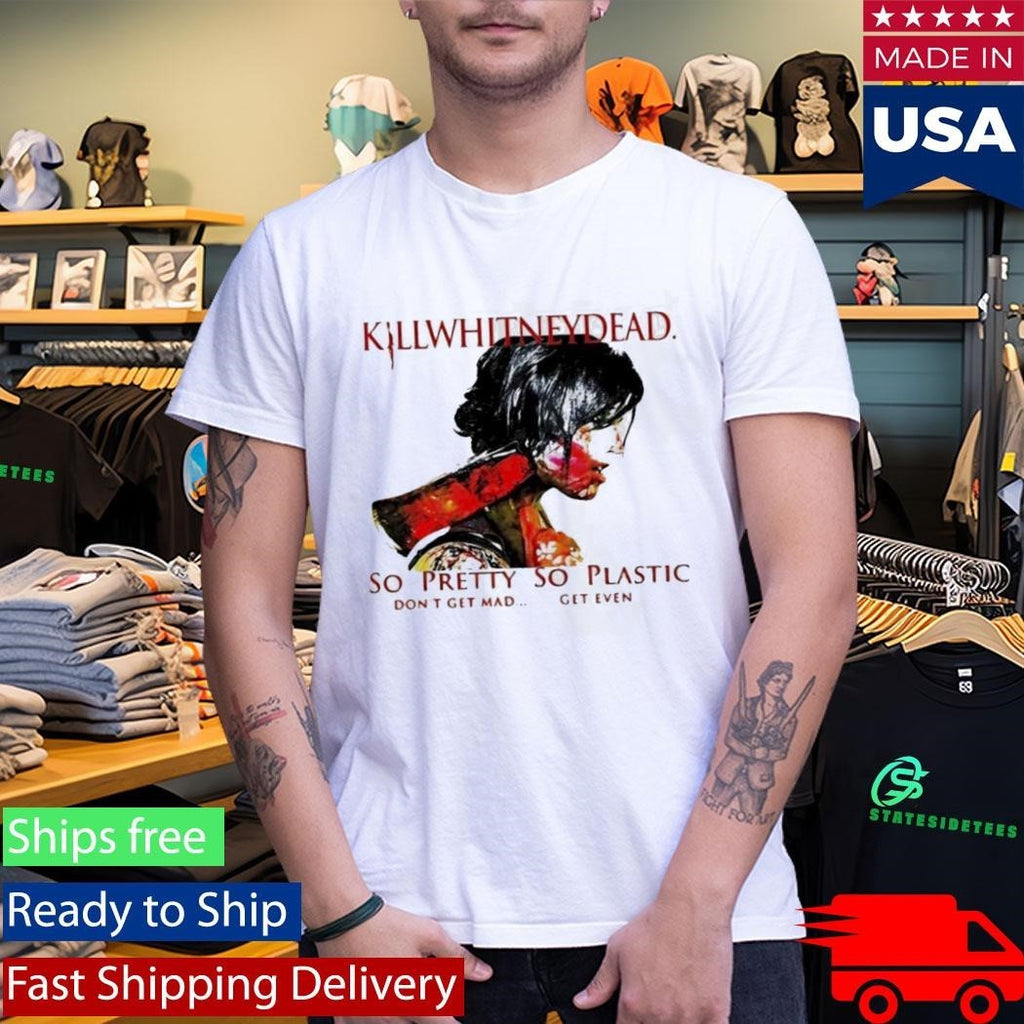 Killwhitneydead So Pretty So Plastic Shirt