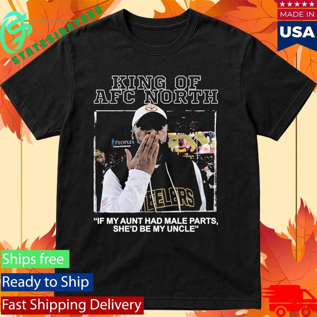 King Of AFC North If My Aunt Had Male Parts She’d Be My Uncle Mike Tomlin Shirt