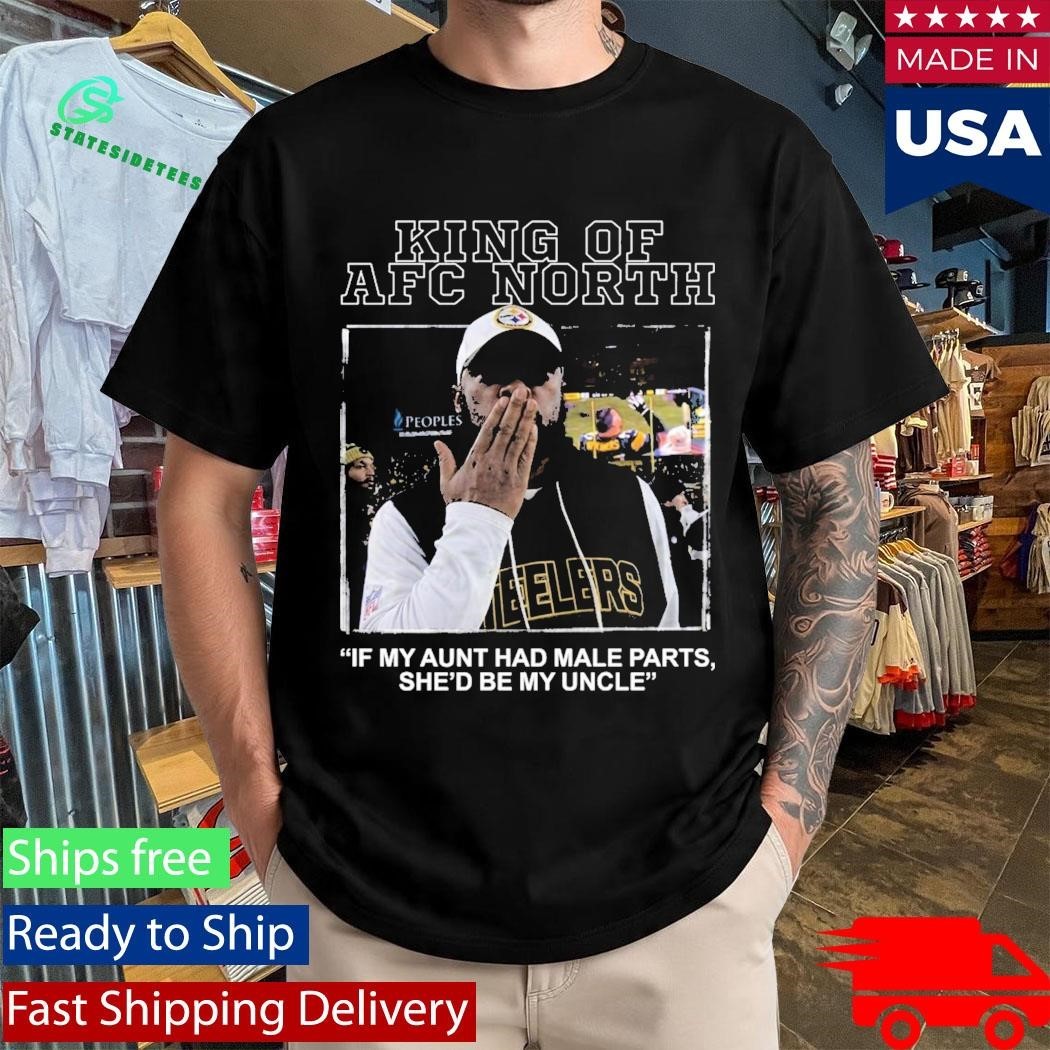 King Of AFC North If My Aunt Had Male Parts She’d Be My Uncle Mike Tomlin Shirt