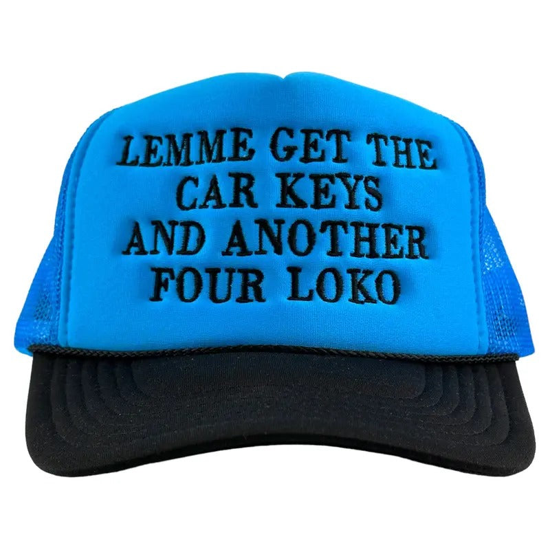 LEMME GET THE CAR KEYS AND ANOTHER FOUR LOKO Trucker Hat Custom Embroidered T-Shirts, Hoodie, Sweatshirt | DripVista.com