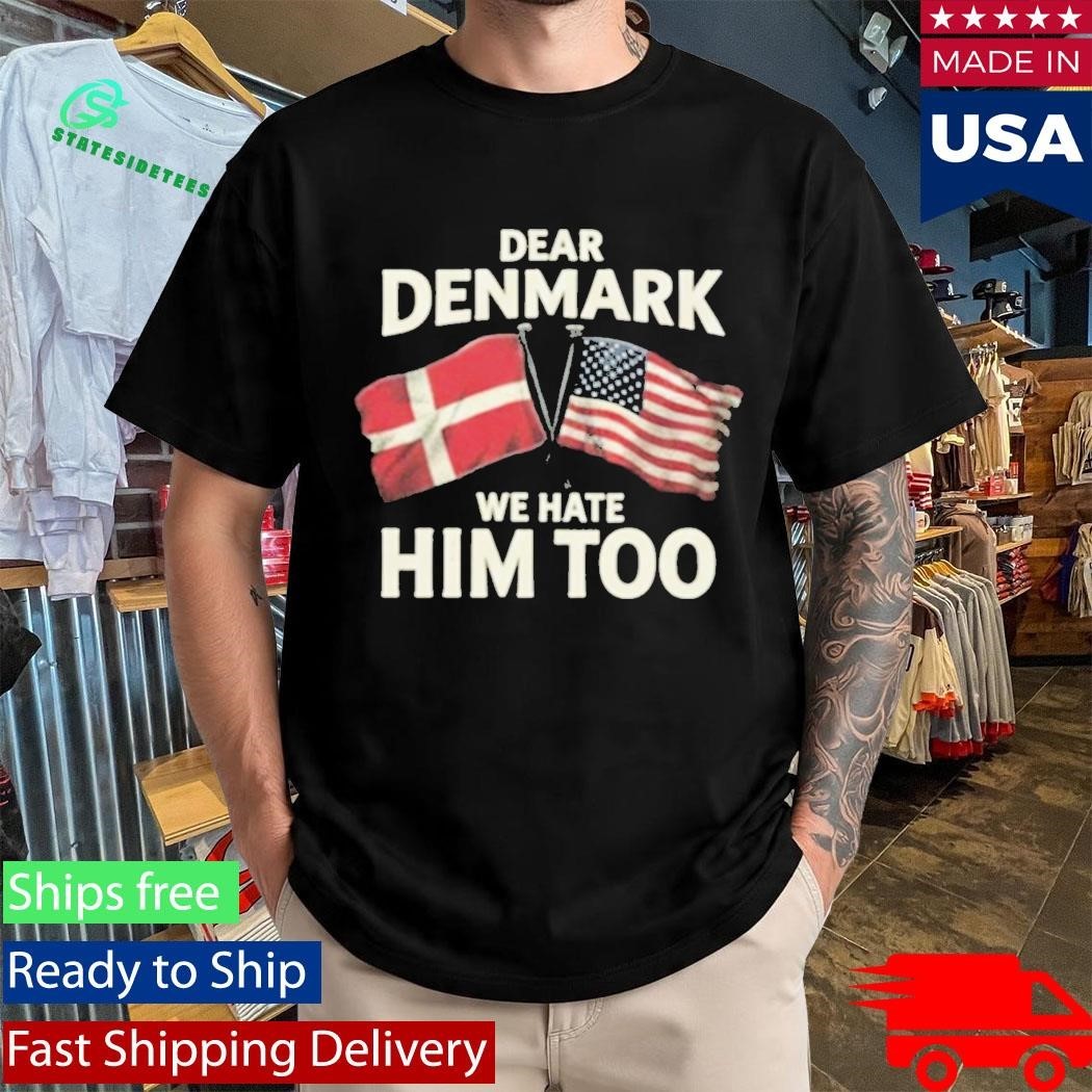 Lady Gaga Dear Denmark We Hate Him Too Shirt