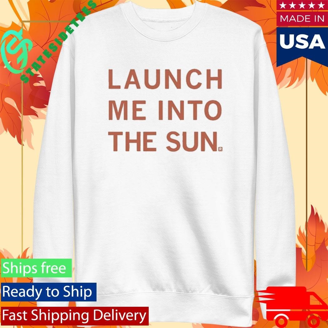Launch Me Into The Sun Shirt