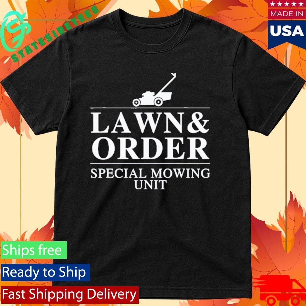 Lawn & Order Special Mowing Unit Funny Dad Joke Shirt