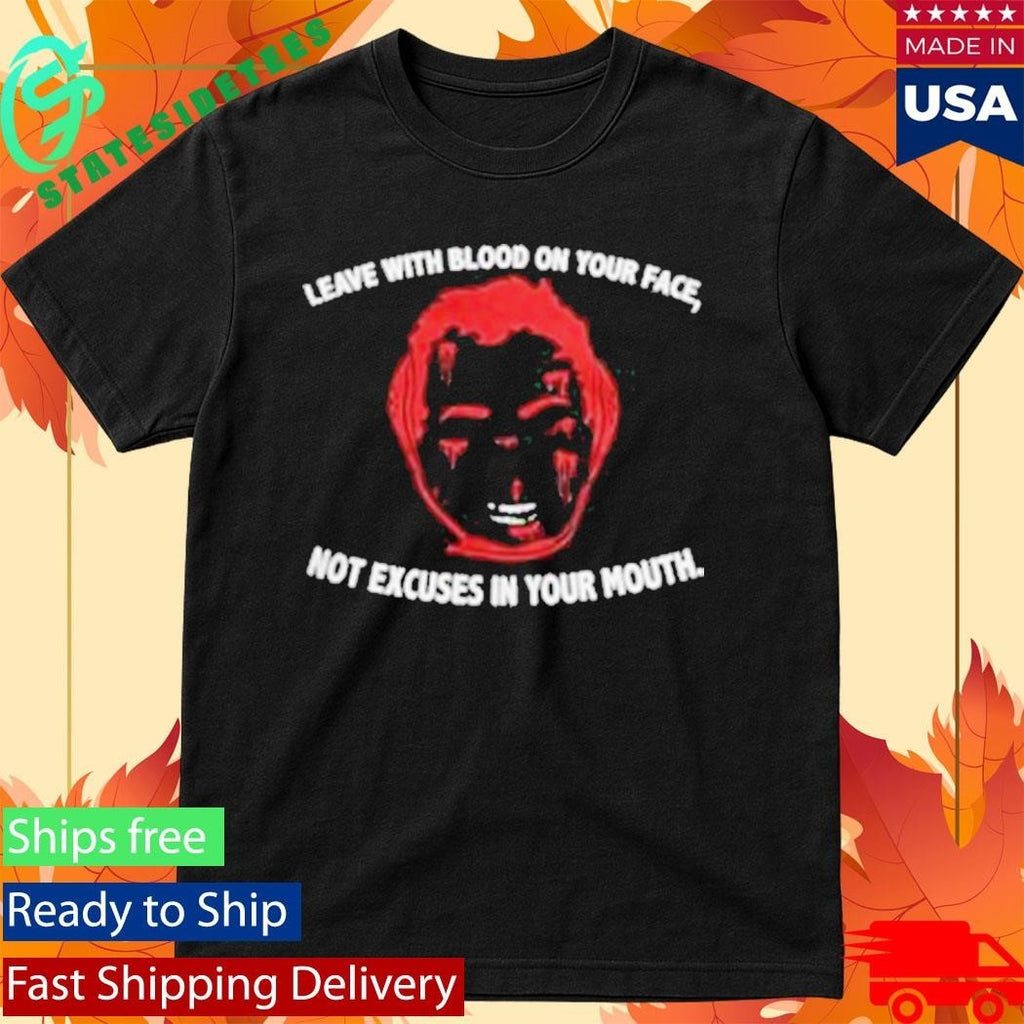 Leave With Blood On Your Face Not Excuses In Your Mouth T-Shirt