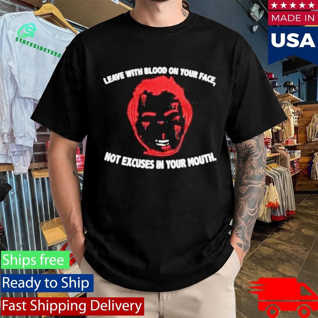 Leave With Blood On Your Face Not Excuses In Your Mouth T-Shirt