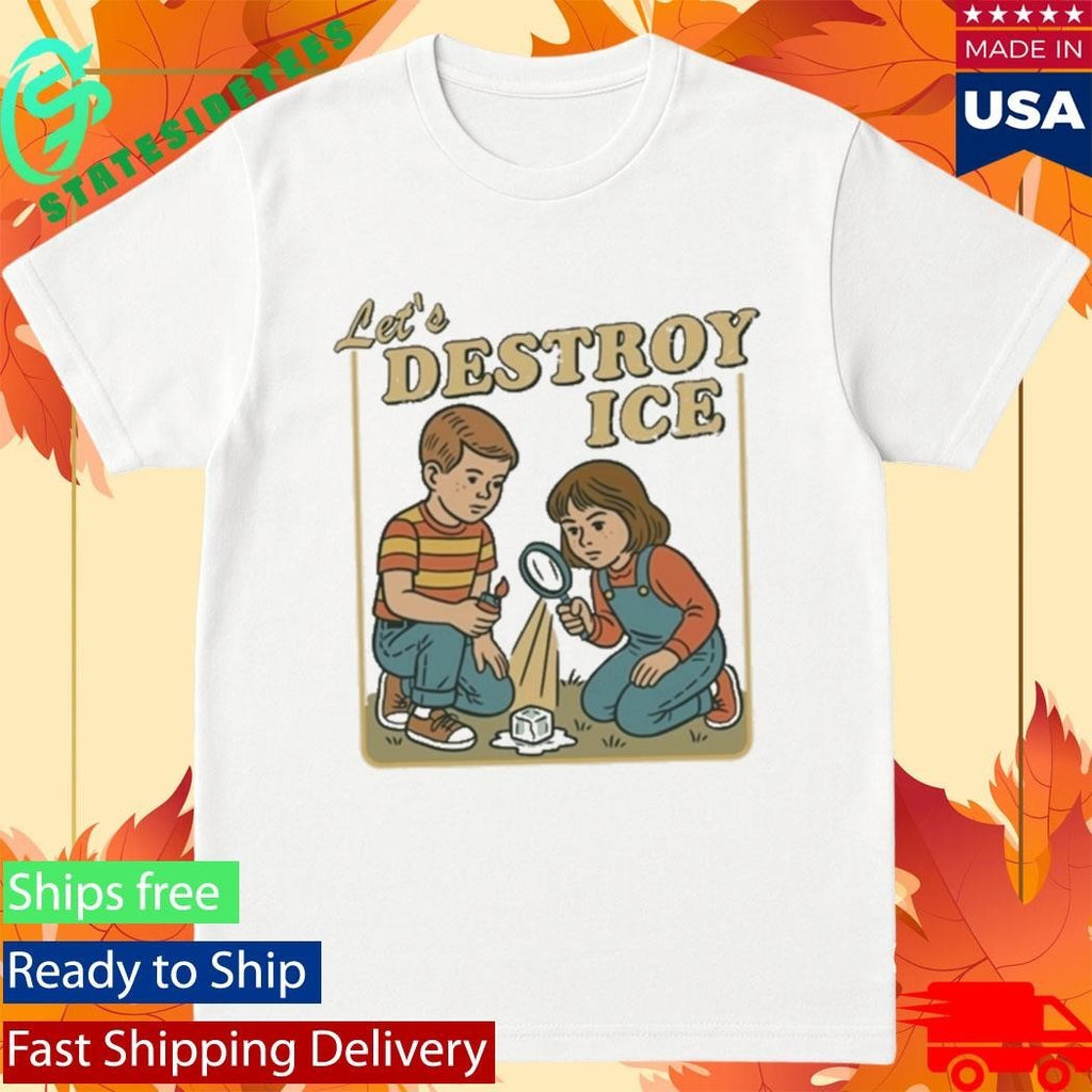 Lets Destroy Ice Shirt Abolish Ice Shirt