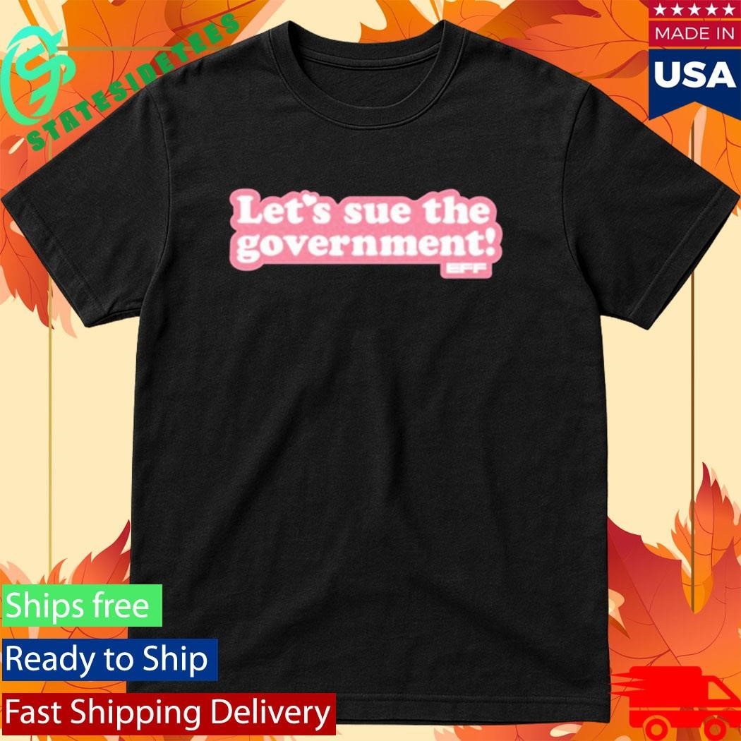 Let’s Sue The Government Shirt